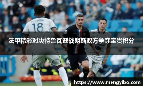 法甲精彩对决特鲁瓦迎战朗斯双方争夺宝贵积分